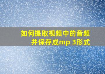 如何提取视频中的音频并保存成mp 3形式